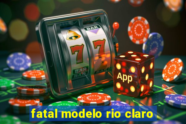 fatal modelo rio claro